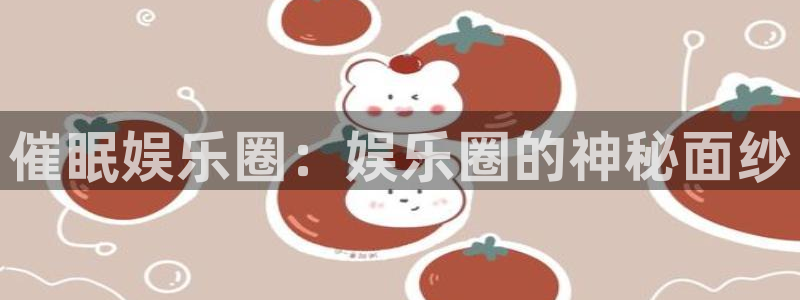 壹号官网app下载安装：催眠娱乐圈：娱乐圈的神秘面纱