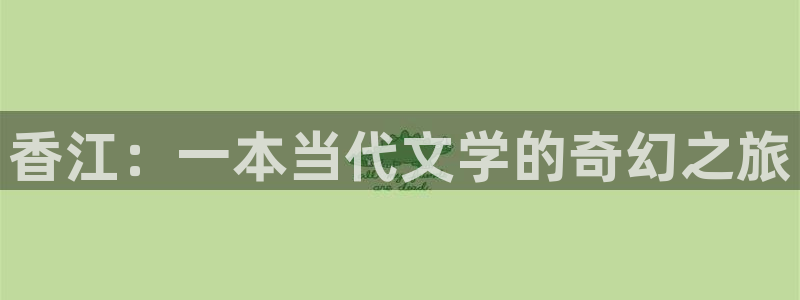 乐发ll500网站平台：香江：一本当代文学的奇幻之旅